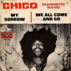 Chico Magnetic Band : My Sorrow - We All Come and Go